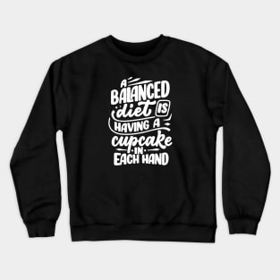 A Balanced Diet is Having a Cupcake in Each Hand Crewneck Sweatshirt